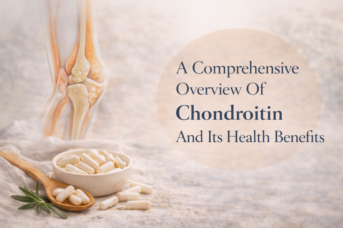 A Comprehensive Overview Of Chondroitin And Its Health Benefits
